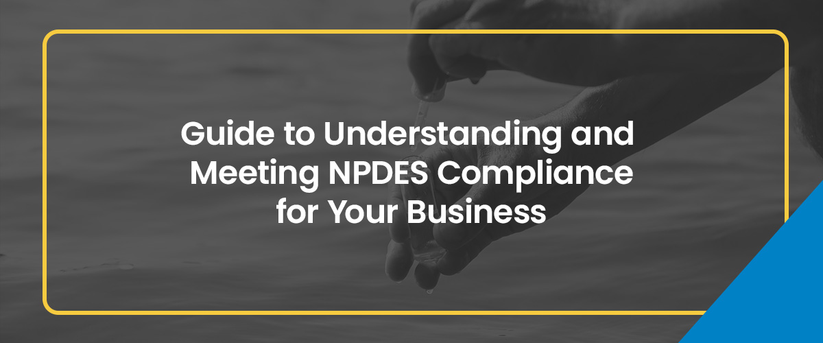Guide to Understanding and Meeting NPDES Compliance for Your Business